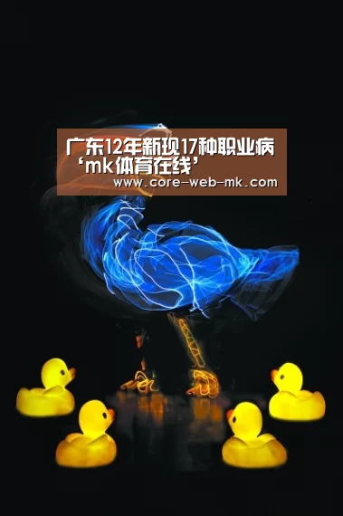 广东12年新现17种职业病‘mk体育在线’(图2) mk体育品牌站点